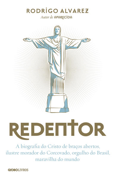 Redentor: A Biografia Do Cristo De Braços Abertos, Ilustre Morador Do Corcovado, Orgulho Do Brasil, Maravilha Do Mundo Rodrigo Alvarez